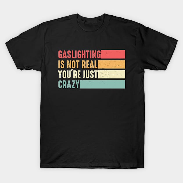 Gaslighting Is Not Real You're Just Crazy Vintage Gaslighting T-Shirt by JustBeFantastic